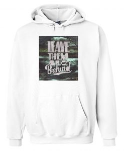 LEAVE THEM ALL BEHIND WHITE HOODIE DN23