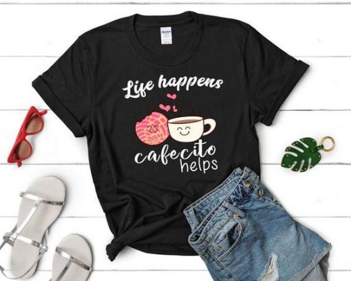 LIFE HAPPENS CAFECITO T-SHIRT RE23