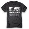 MY WIFE SAY I HAVE 2 FAULT T-SHIRT RE23