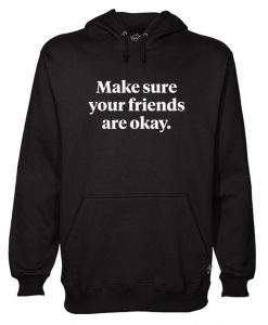 MAKE SURE YOUR FRIENDS ARE OKAY HOODIE DN23
