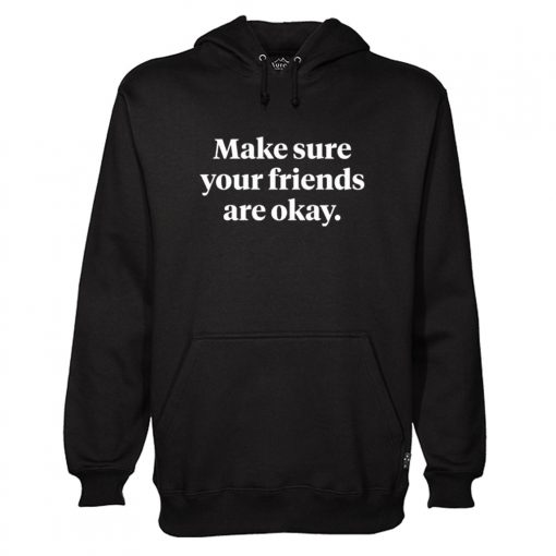 MAKE SURE YOUR FRIENDS ARE OKAY HOODIE DN23