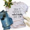 SAW IT WANTED IT ASKED DADDY GOT IT T-SHIRT DN23