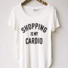 SHOPPING IS MY CARDIO DN23