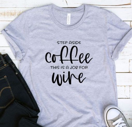 STEP ASIDE COFFEE JOB FOR WINE T-SHIRT RE23