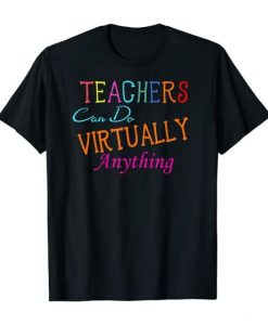 TEACHERS CAN DO VVIRTUALLY ANYTHING ONLINE CLASSES T-SHIRT RE23