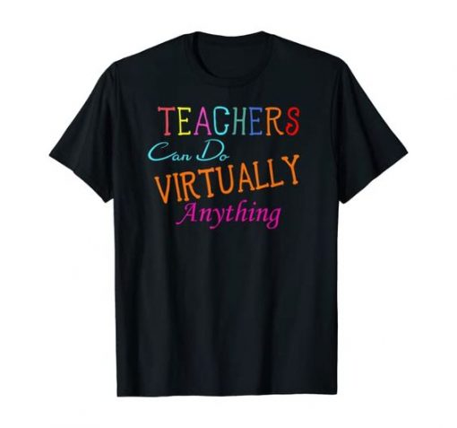 TEACHERS CAN DO VVIRTUALLY ANYTHING ONLINE CLASSES T-SHIRT RE23