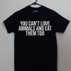 YOU CAN'T LOVE ANIMALS AND EAT THEM TOO T-SHIRT DN23
