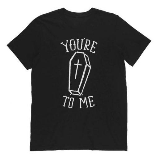 YOUR DEAD TO ME T-SHIRT RE23