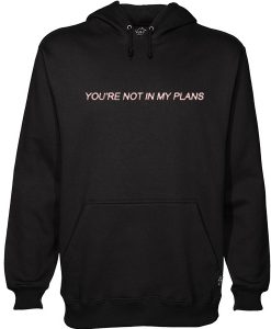 YOU'RE NOT IN MY PLANS HOODIE DN23