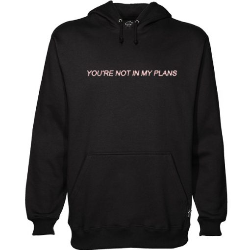 YOU'RE NOT IN MY PLANS HOODIE DN23