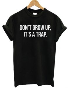 DONT GROW UP ITS A TRAP T-SHIRT DNXRE