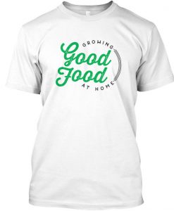 GROWING GOOD FOOD AT HOME T-SHIRT DNXRE