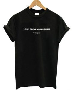 I ONLY SMOKE WHEN I DRINK T-SHIRT DNXRE