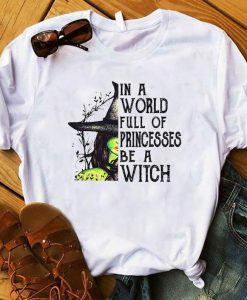 IN A WORLD FULL OF PRINCESSES BE A WITCH T-SHIRT DNXRE