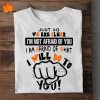 JUST SO WE ARE CLEAR IM NOT AFRAID OF YOU I AM AFRAID OF WHAT I WILL DO TO YOU FUNNY T-SHIRT DNXRE