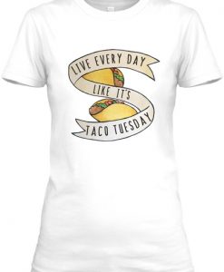 LIVE EVERY DAY LIKE ITS TACO T-SHIRT DNXRE