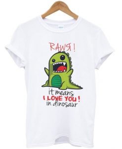 RAWR IT MEANS I LOVE YOU IN DINOSAUR T-SHIRT DNXRE