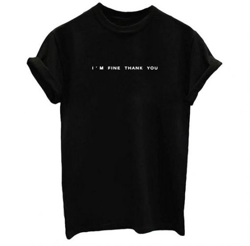 I AM FINE THANK YOU T-SHIRT DNXRE