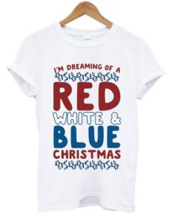 IM DREAMING OF A RED WHITE AND BLUE CHRISTMAS T-SHIRT DNXRE