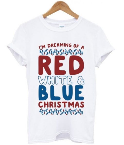 IM DREAMING OF A RED WHITE AND BLUE CHRISTMAS T-SHIRT DNXRE