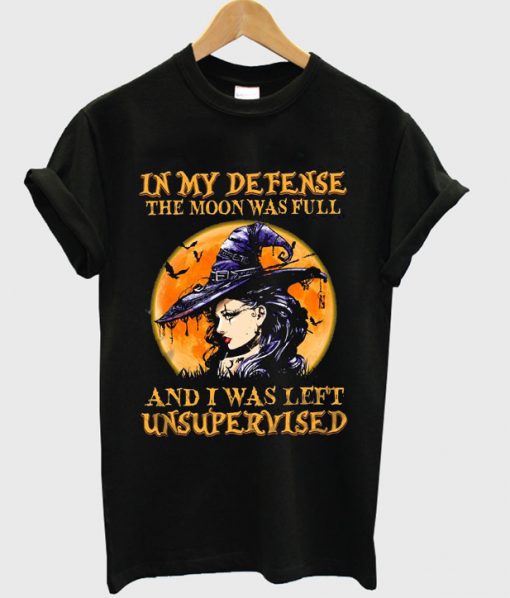 IN MY DEFENSE THE MOON WASFULL AND I WAS LEFT UNSUPERVISED T-SHIRT DNXRE