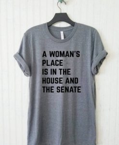 A WOMANS PLACE IS IN THE HOUSE AND SENATE UNISEX T-SHIRT DR23