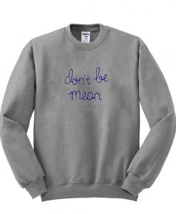 DONT BE MEAN SWEATSHIRT DR23
