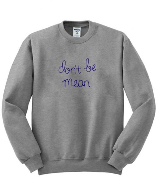 DONT BE MEAN SWEATSHIRT DR23