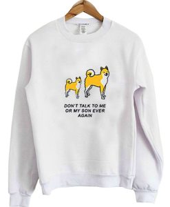 DON'T TALK TO ME OR MY SON EVER AGAIN SWEATSHIRT DR23