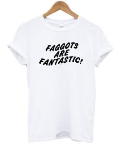 FAGGOTS ARE FANTASTIC T-SHIRT DR23