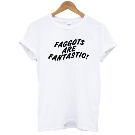 FAGGOTS ARE FANTASTIC T-SHIRT DR23