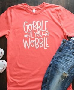 GOBBLE TILL YOU WOBBLE T-SHIRT CR37