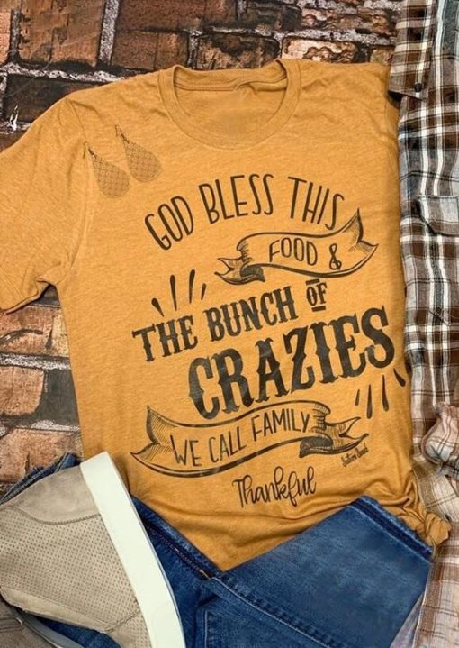 GOD BLESS THE BUNCH OF CRAZIES WE CALL FAMILY THANKFUL T-SHIRT CR37