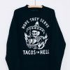 HOPE THEY SERVE TACOS IN HELL SWEATSHIRT CR37