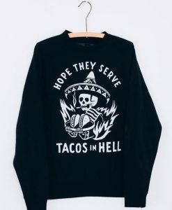HOPE THEY SERVE TACOS IN HELL SWEATSHIRT CR37