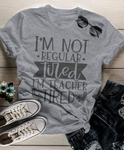I AM NOT REGULAR I AM TEACHER TIRED T-SHIRT CR37