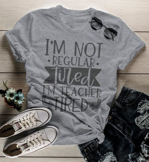 I AM NOT REGULAR I AM TEACHER TIRED T-SHIRT CR37