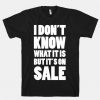 I DONT KNOW WHAT IT IS BUT IT IS ON SALE T-SHIRT CR37