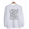 I SHOULD BE SLEEPING RIGHT NOW SWEATSHIRT DR23