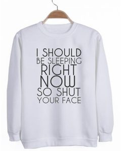 I SHOULD BE SLEEPING RIGHT NOW SWEATSHIRT DR23