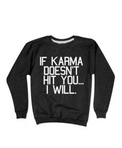 IF KARMA DOESNT HIT YOU I WILL SWEATSHIRT CR37