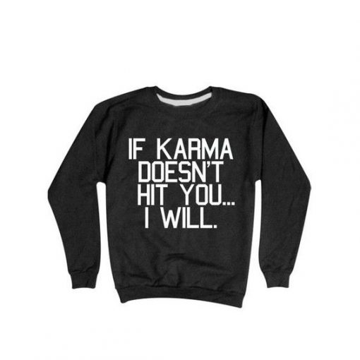 IF KARMA DOESNT HIT YOU I WILL SWEATSHIRT CR37