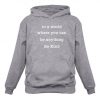 IN A WORLD WHERE YOU CAN BE ANYTHING BE KIND HOODIE CR37