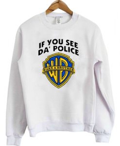 IF YOU SEE DA POLICE WARN A BROTHER SWEATSHIRT DR23