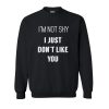 I'M NOT SHY I JUST DON'T LIKE YOU SWEATSHIRT DR23