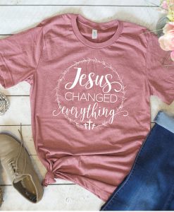 JESUS CHANGED EVERYTHING T-SHIRT DR23