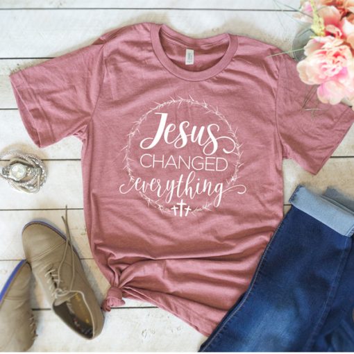 JESUS CHANGED EVERYTHING T-SHIRT DR23