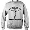 JESUS LOVES YOU BUT I DON'T GO FUCK YOURSELF SWEATSHIRT DR23