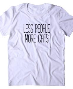 LESS PEOPLE MORE CATS SHIRT FUNNY T-SHIRT DR23