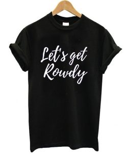 LETS GET ROWDY T-SHIRT DR23